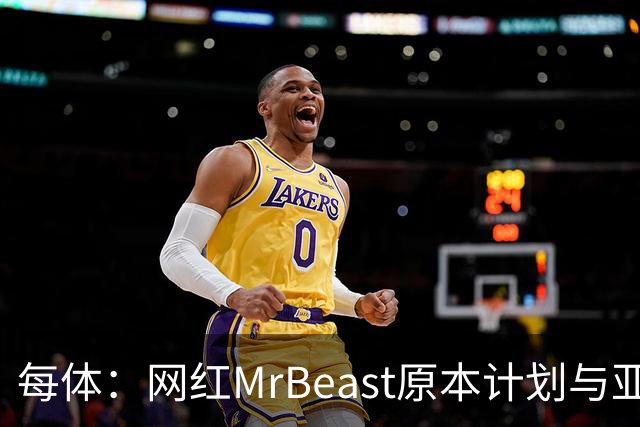 每体：网红MrBeast原本计划与亚马尔拍摄视频，但最终未能成行